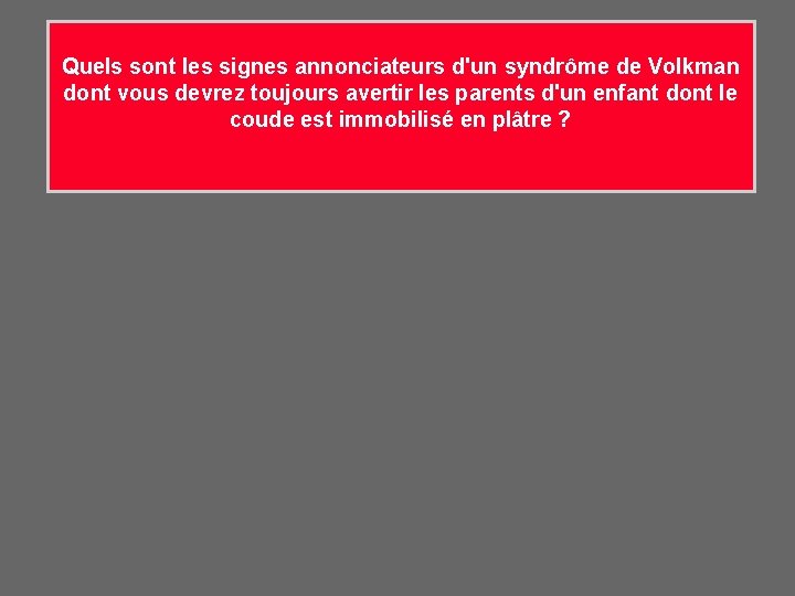 Quels sont les signes annonciateurs d'un syndrôme de Volkman dont vous devrez toujours avertir