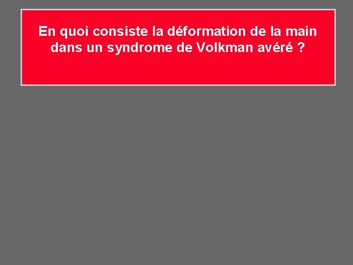 En quoi consiste la déformation de la main dans un syndrome de Volkman avéré