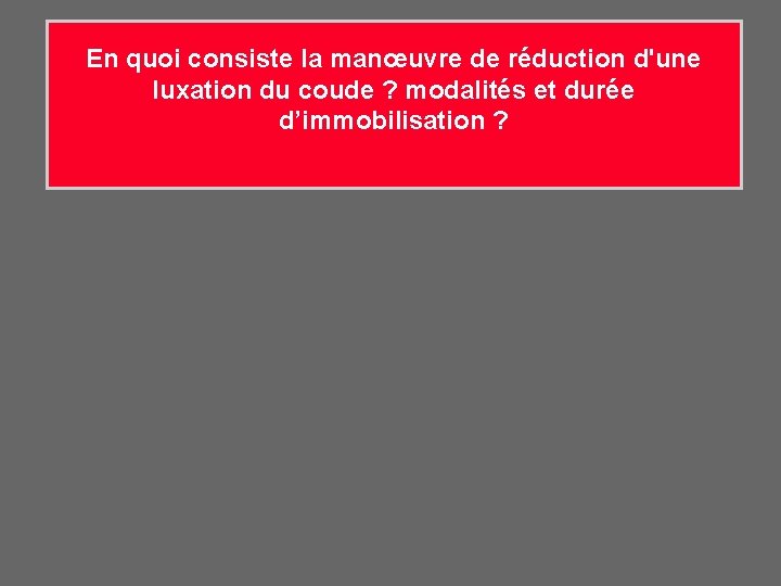 En quoi consiste la manœuvre de réduction d'une luxation du coude ? modalités et