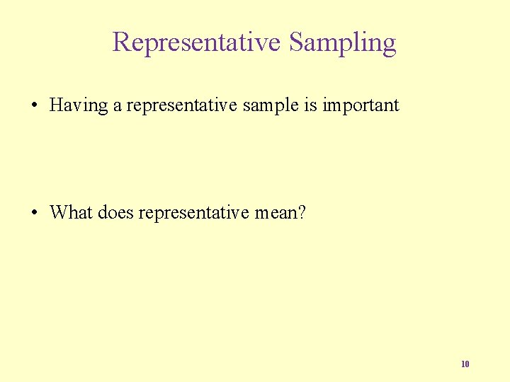 Representative Sampling • Having a representative sample is important • What does representative mean?