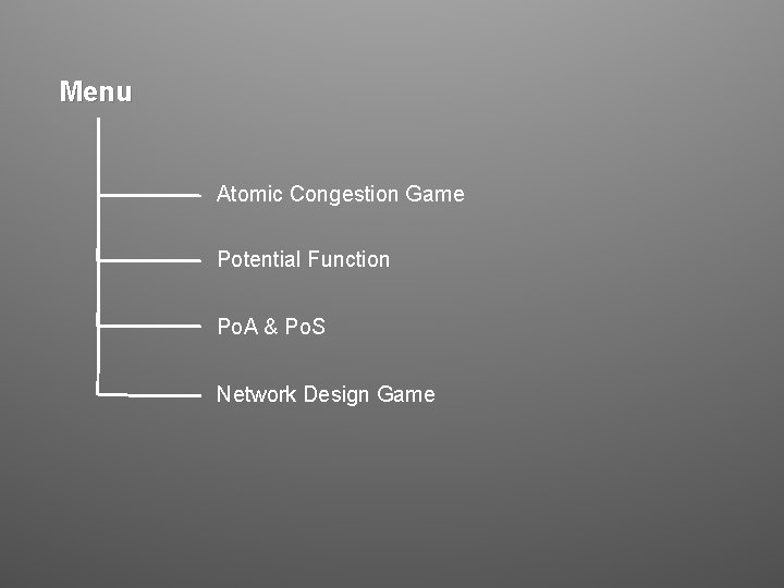 Menu Atomic Congestion Game Potential Function Po. A & Po. S Network Design Game