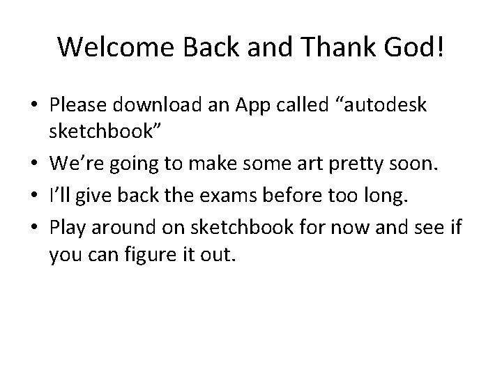 Welcome Back and Thank God! • Please download an App called “autodesk sketchbook” •