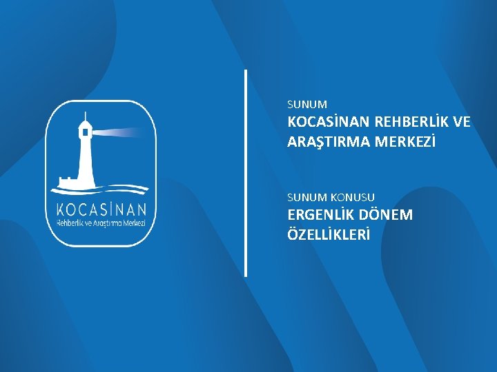 SUNUM KOCASİNAN REHBERLİK VE ARAŞTIRMA MERKEZİ SUNUM KONUSU ERGENLİK DÖNEM ÖZELLİKLERİ 