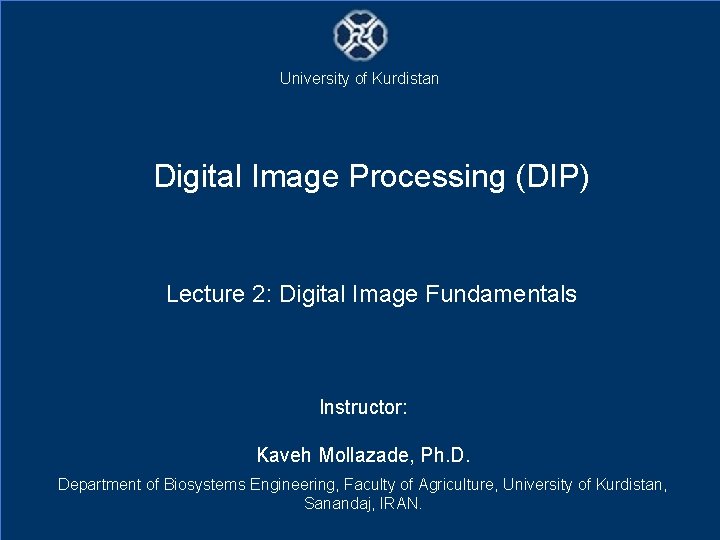 University of Kurdistan Digital Image Processing (DIP) Lecture 2: Digital Image Fundamentals Instructor: Kaveh