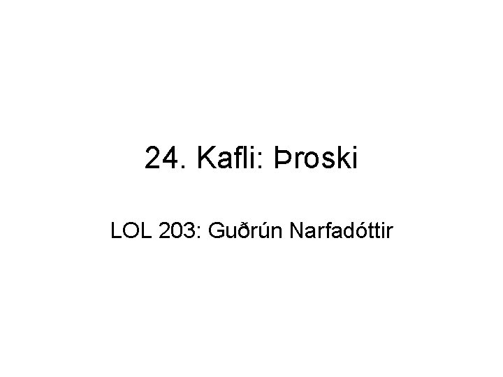 24. Kafli: Þroski LOL 203: Guðrún Narfadóttir 