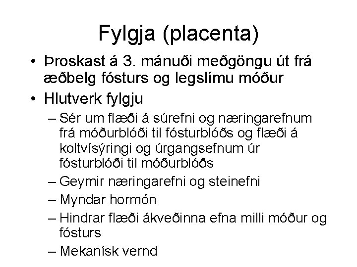 Fylgja (placenta) • Þroskast á 3. mánuði meðgöngu út frá æðbelg fósturs og legslímu