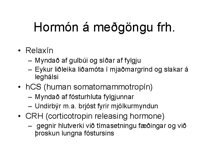 Hormón á meðgöngu frh. • Relaxín – Myndað af gulbúi og síðar af fylgju