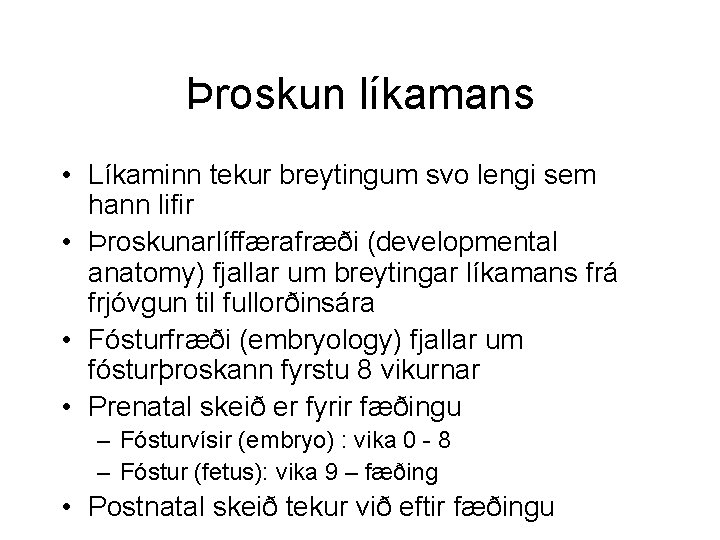 Þroskun líkamans • Líkaminn tekur breytingum svo lengi sem hann lifir • Þroskunarlíffærafræði (developmental