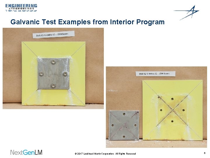 Galvanic Test Examples from Interior Program © 2017 Lockheed Martin Corporation. All Rights Reserved Galvanic Test Examples from Interior Program © 2017 Lockheed Martin Corporation. All Rights Reserved
