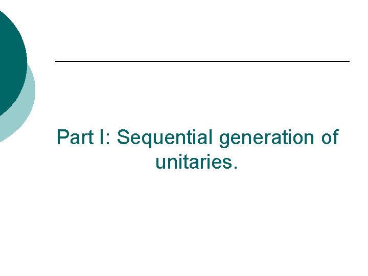 Part I: Sequential generation of unitaries. 