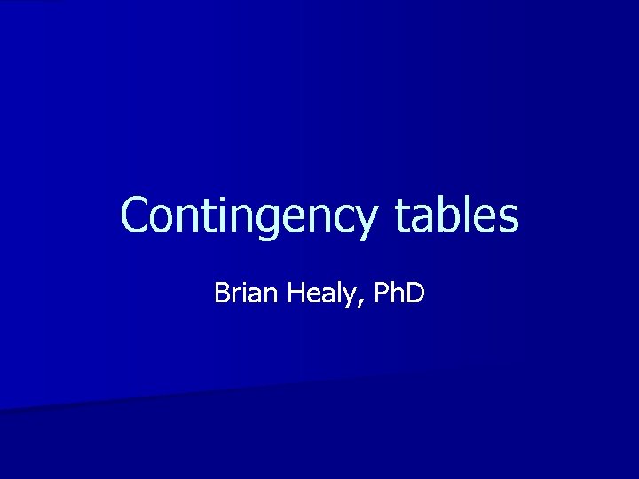 Contingency tables Brian Healy, Ph. D 