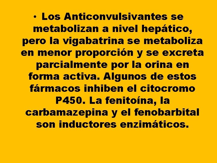 • Los Anticonvulsivantes se metabolizan a nivel hepático, pero la vigabatrina se metaboliza • Los Anticonvulsivantes se metabolizan a nivel hepático, pero la vigabatrina se metaboliza