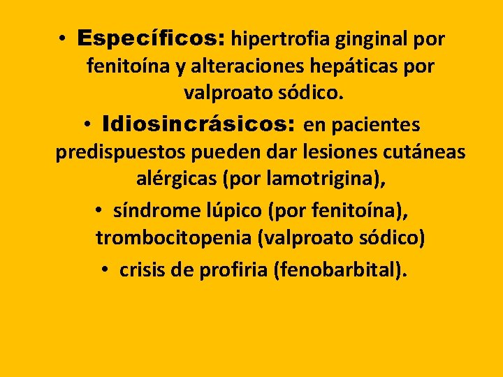 • Específicos: hipertrofia ginginal por fenitoína y alteraciones hepáticas por valproato sódico. • • Específicos: hipertrofia ginginal por fenitoína y alteraciones hepáticas por valproato sódico. •