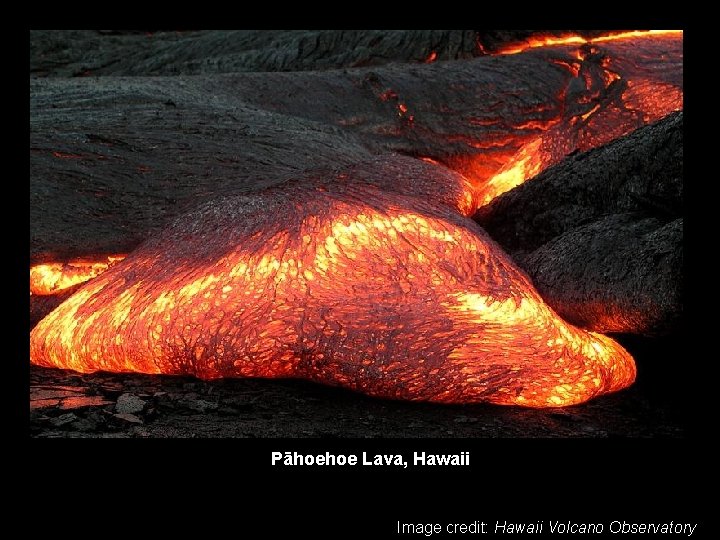 Pāhoehoe Lava, Hawaii Image credit: Hawaii Volcano Observatory 