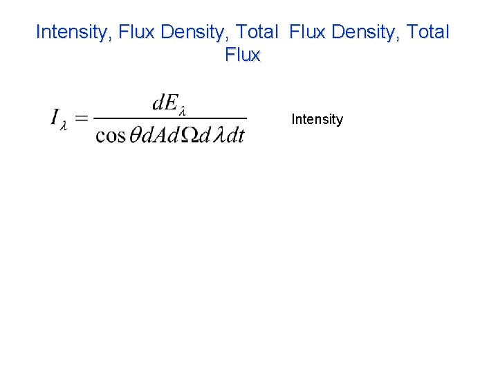 Intensity, Flux Density, Total Flux Intensity Flux density is the normal component of intensity