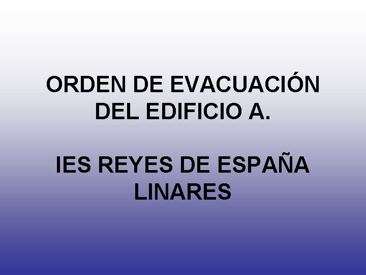 ORDEN DE EVACUACIÓN DEL EDIFICIO A. IES REYES DE ESPAÑA LINARES 
