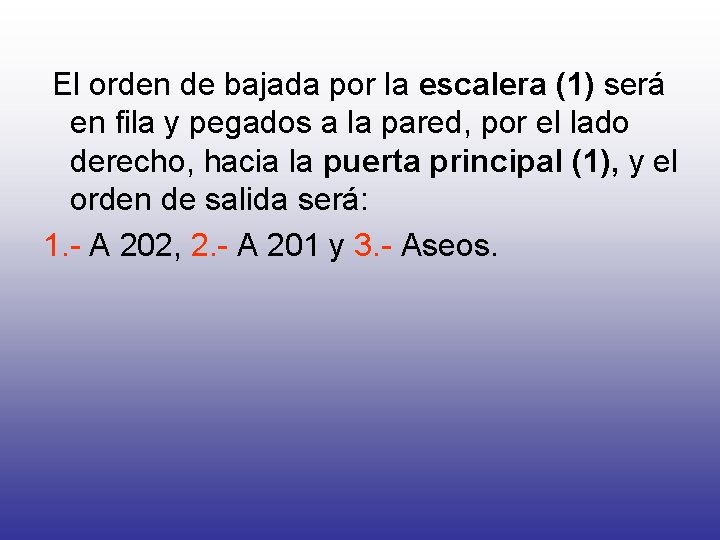 El orden de bajada por la escalera (1) será en fila y pegados a