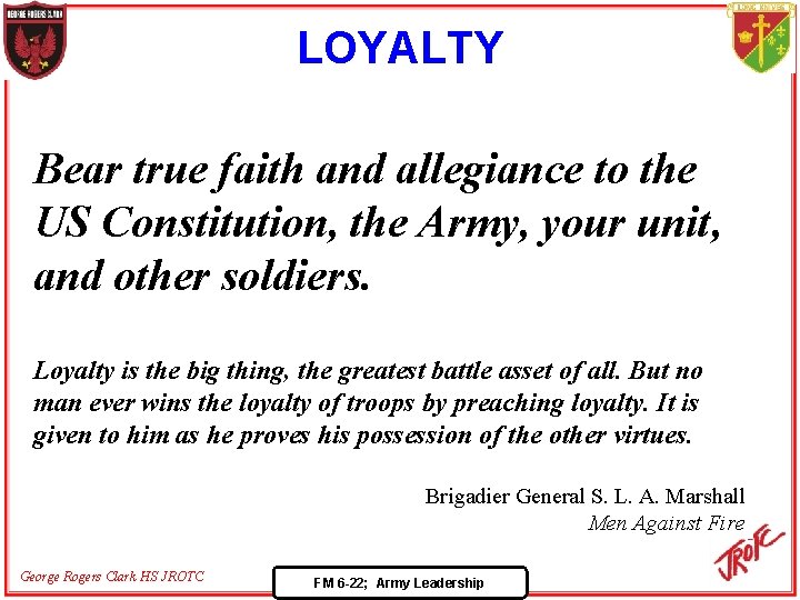 LOYALTY Bear true faith and allegiance to the US Constitution, the Army, your unit,
