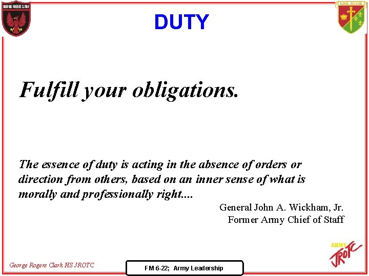 DUTY Fulfill your obligations. The essence of duty is acting in the absence of