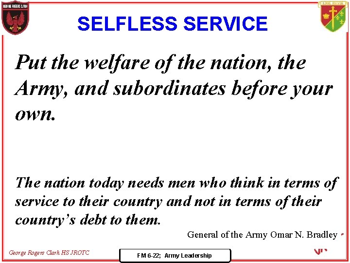 SELFLESS SERVICE Put the welfare of the nation, the Army, and subordinates before your