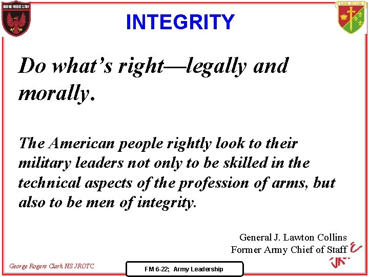 INTEGRITY Do what’s right—legally and morally. The American people rightly look to their military