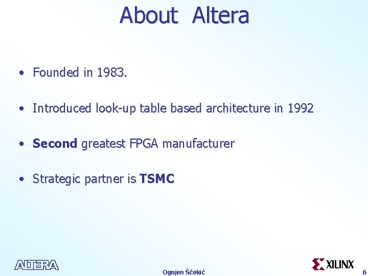 About Altera • Founded in 1983. • Introduced look-up table based architecture in 1992