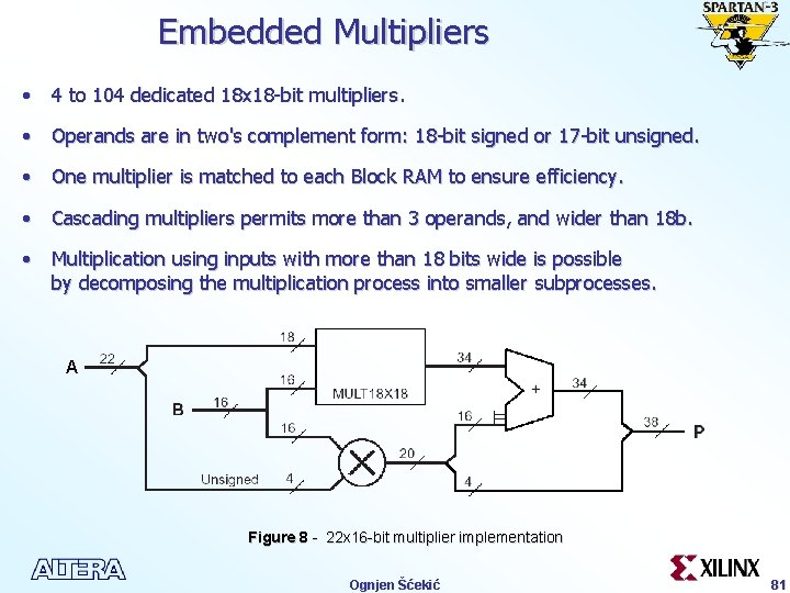 Embedded Multipliers • 4 to 104 dedicated 18 x 18 -bit multipliers. • Operands