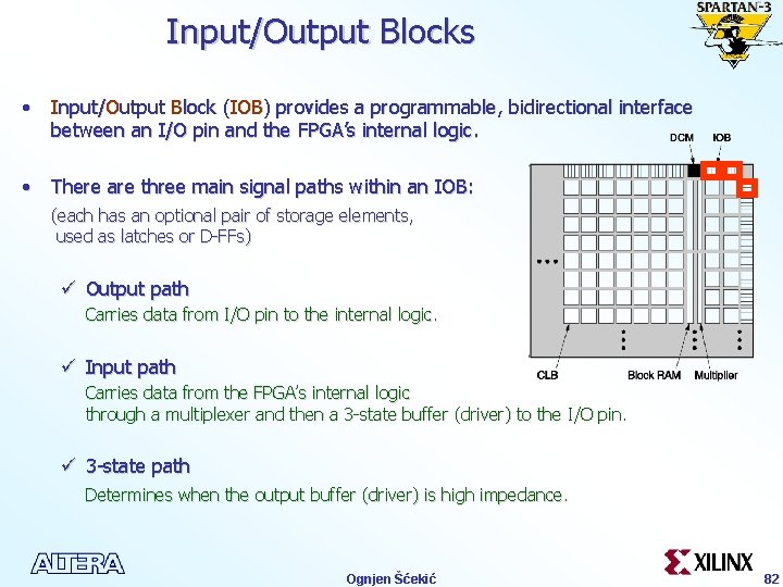 Input/Output Blocks • Input/Output Block (IOB) provides a programmable, bidirectional interface between an I/O