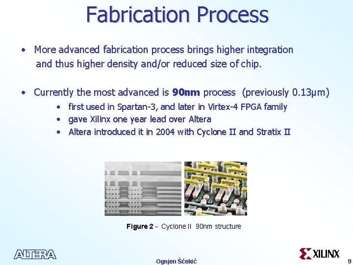 Fabrication Process • More advanced fabrication process brings higher integration and thus higher density