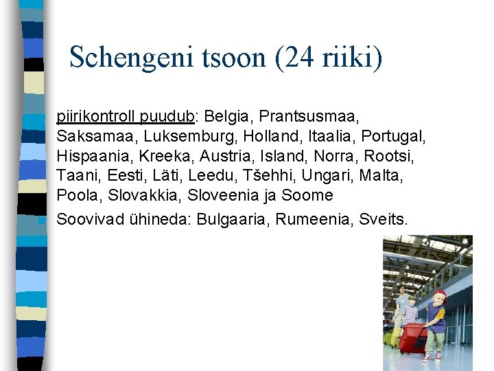 Schengeni tsoon (24 riiki) n n piirikontroll puudub: Belgia, Prantsusmaa, Saksamaa, Luksemburg, Holland, Itaalia,