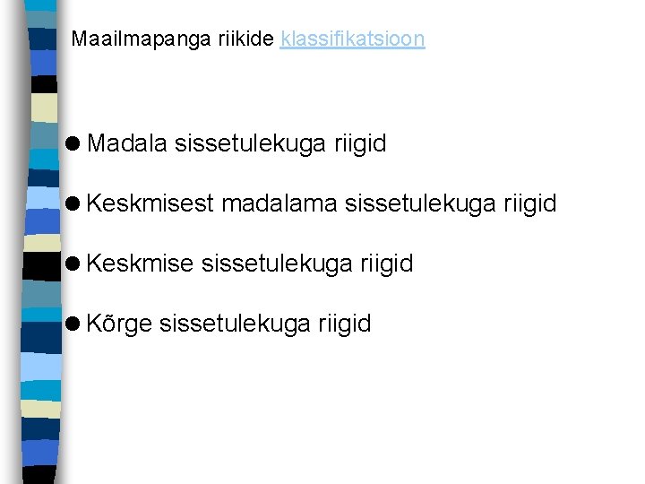 Maailmapanga riikide klassifikatsioon =Madala sissetulekuga riigid =Keskmisest madalama sissetulekuga riigid =Keskmise sissetulekuga riigid =Kõrge