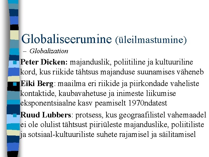 Globaliseerumine (üleilmastumine) – Globalization n Peter Dicken: majanduslik, poliitiline ja kultuuriline kord, kus riikide