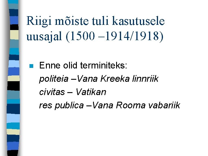 Riigi mõiste tuli kasutusele uusajal (1500 – 1914/1918) n Enne olid terminiteks: politeia –Vana