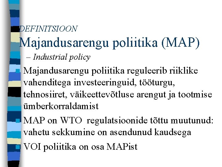 DEFINITSIOON Majandusarengu poliitika (MAP) – Industrial policy n n n Majandusarengu poliitika reguleerib riiklike