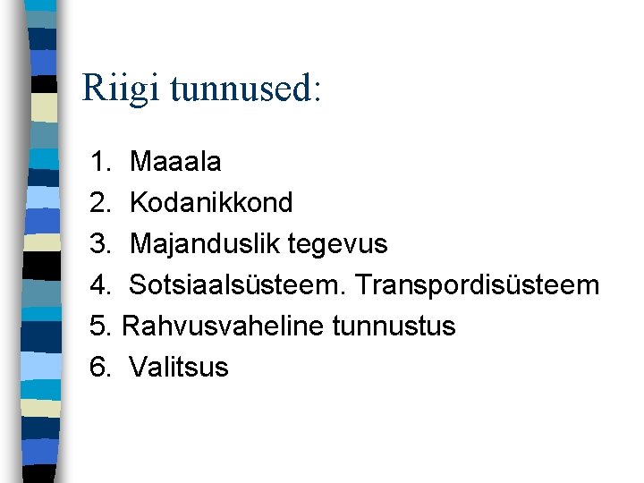 Riigi tunnused: 1. Maaala 2. Kodanikkond 3. Majanduslik tegevus 4. Sotsiaalsüsteem. Transpordisüsteem 5. Rahvusvaheline