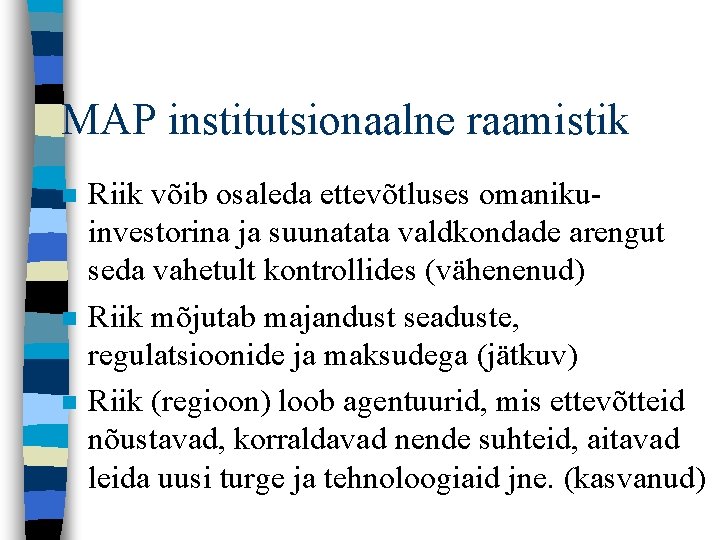 MAP institutsionaalne raamistik n n n Riik võib osaleda ettevõtluses omanikuinvestorina ja suunatata valdkondade