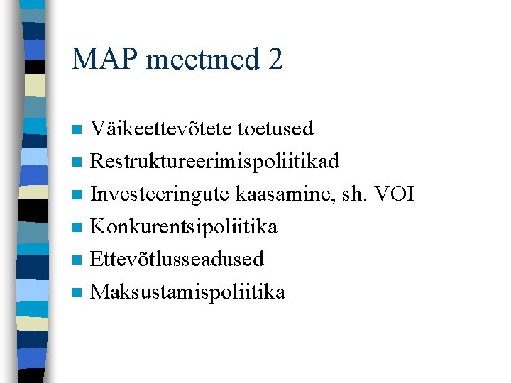 MAP meetmed 2 n n n Väikeettevõtete toetused Restruktureerimispoliitikad Investeeringute kaasamine, sh. VOI Konkurentsipoliitika