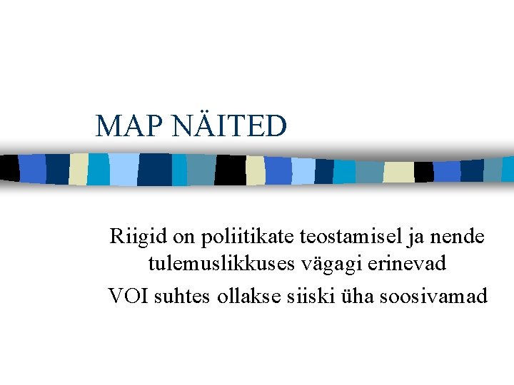 MAP NÄITED Riigid on poliitikate teostamisel ja nende tulemuslikkuses vägagi erinevad VOI suhtes ollakse