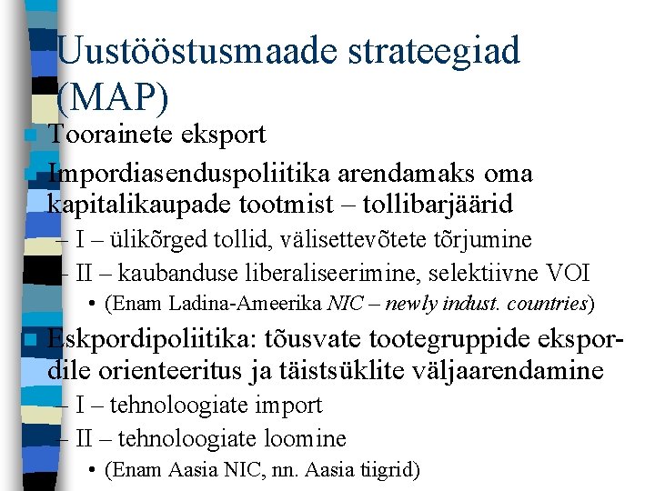 Uustööstusmaade strateegiad (MAP) n n Toorainete eksport Impordiasenduspoliitika arendamaks oma kapitalikaupade tootmist – tollibarjäärid