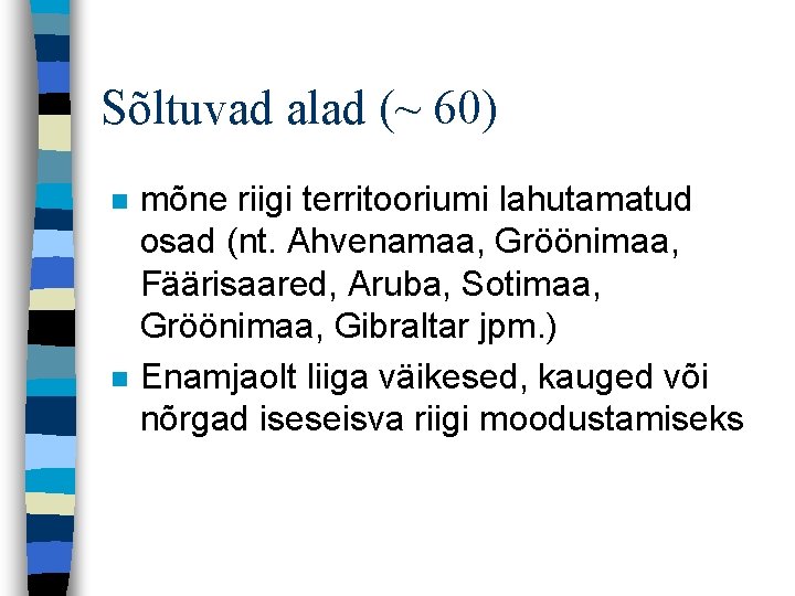 Sõltuvad alad (~ 60) n n mõne riigi territooriumi lahutamatud osad (nt. Ahvenamaa, Gröönimaa,