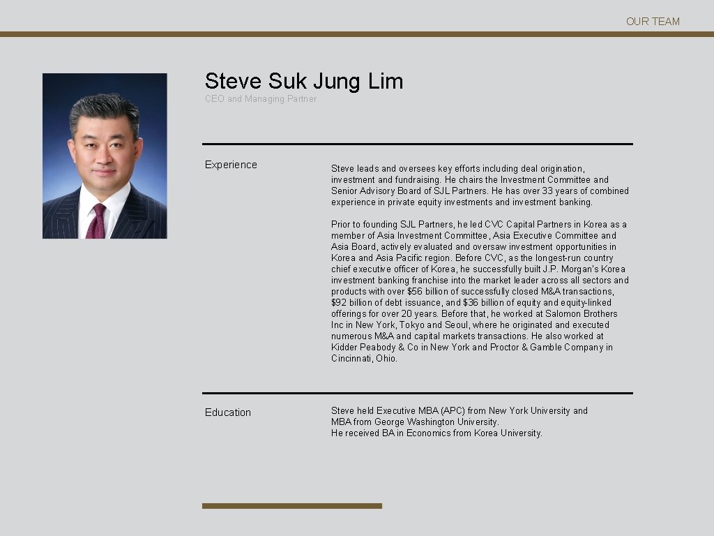 OUR TEAM Steve Suk Jung Lim CEO and Managing Partner Experience Steve leads and