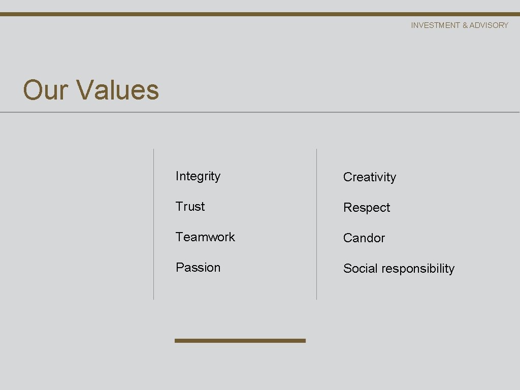 INVESTMENT & ADVISORY Our Values Integrity Creativity Trust Respect Teamwork Candor Passion Social responsibility