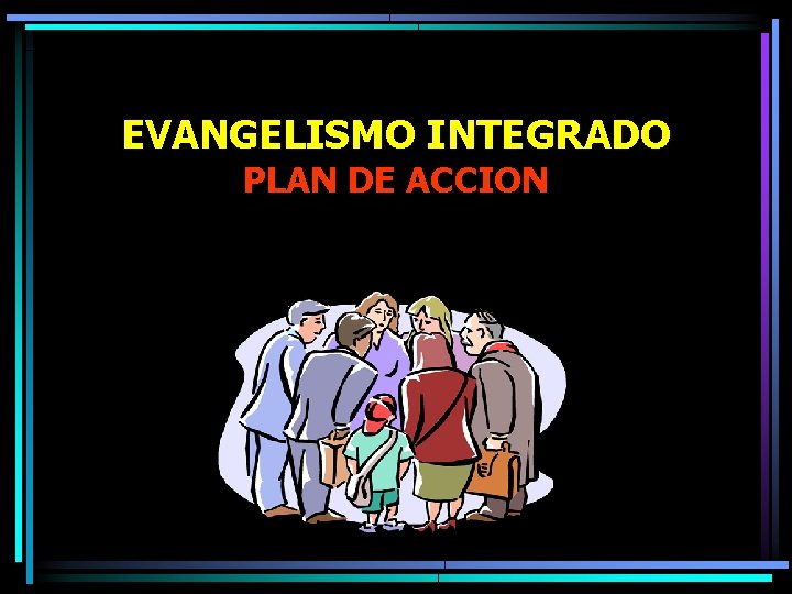 EVANGELISMO INTEGRADO PLAN DE ACCION 