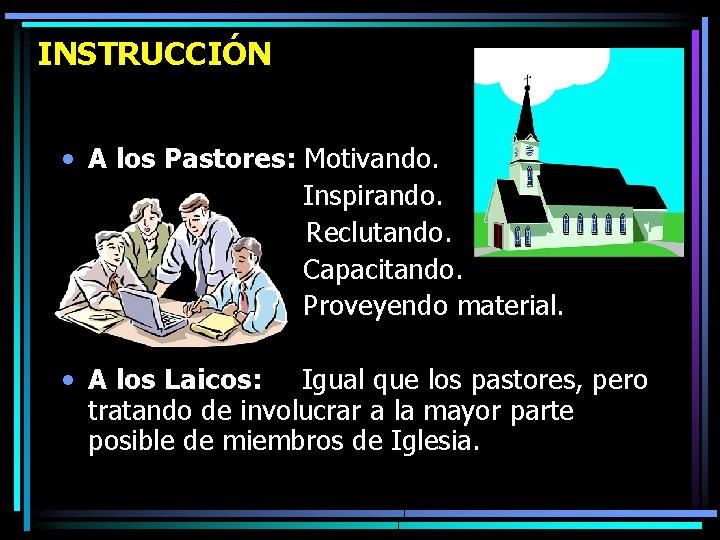 INSTRUCCIÓN • A los Pastores: Motivando. Inspirando. Reclutando. Capacitando. Proveyendo material. • A los