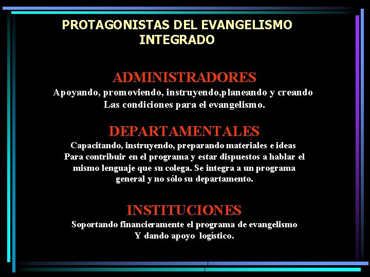 PROTAGONISTAS DEL EVANGELISMO INTEGRADO ADMINISTRADORES Apoyando, promoviendo, instruyendo, planeando y creando Las condiciones para