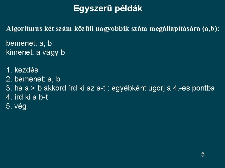 Egyszerű példák Algoritmus két szám közüli nagyobbik szám megállapítására (a, b): bemenet: a, b