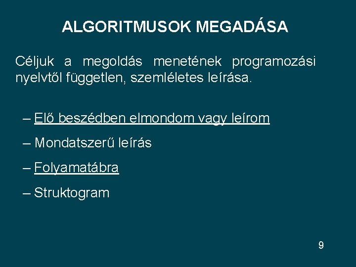 ALGORITMUSOK MEGADÁSA Céljuk a megoldás menetének programozási nyelvtől független, szemléletes leírása. – Elő beszédben