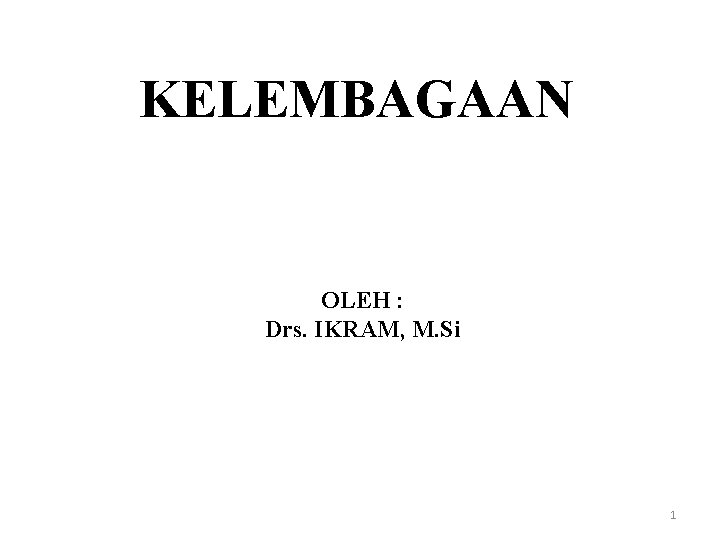 KELEMBAGAAN OLEH : Drs. IKRAM, M. Si 1 