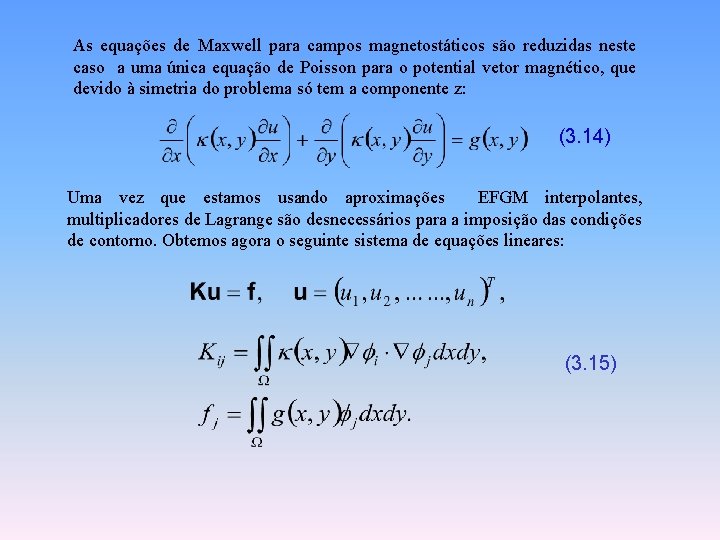 As equações de Maxwell para campos magnetostáticos são reduzidas neste caso a uma única