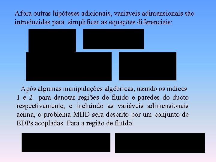 Afora outras hipóteses adicionais, variáveis adimensionais são introduzidas para simplificar as equações diferenciais: Após